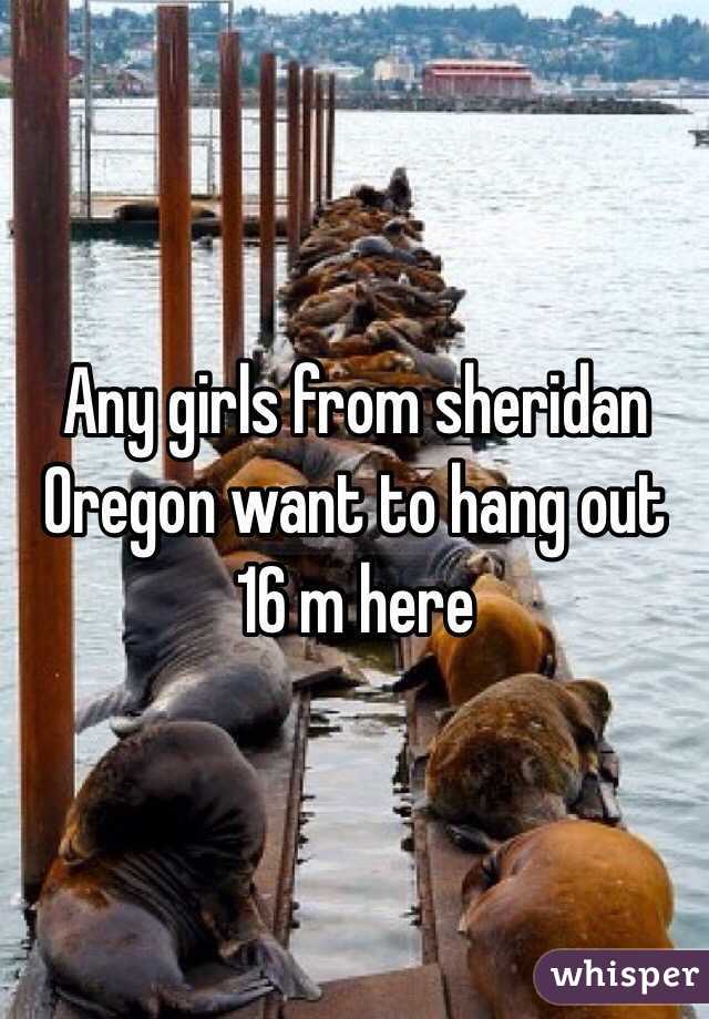 Any girls from sheridan Oregon want to hang out 16 m here 