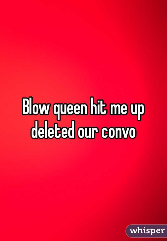 Blow queen hit me up deleted our convo