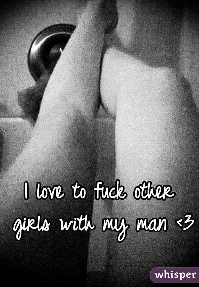 I love to fuck other girls with my man <3