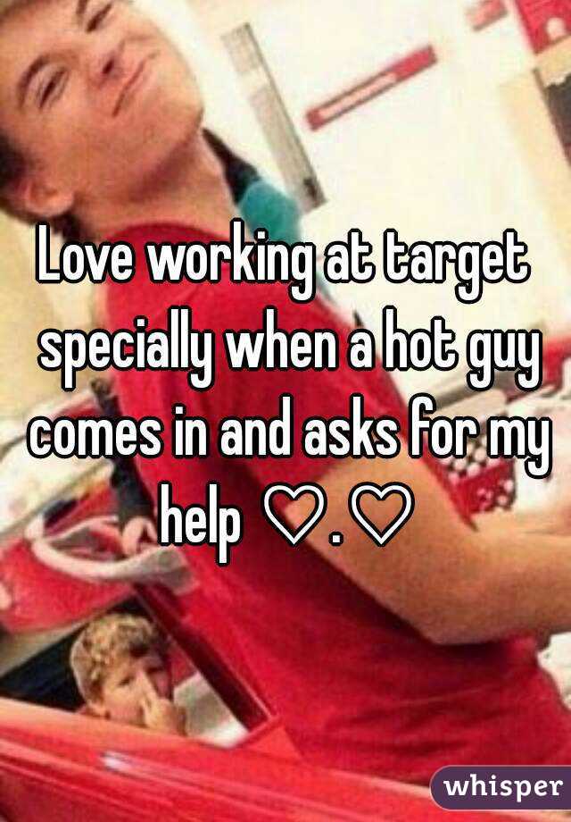Love working at target specially when a hot guy comes in and asks for my help ♡.♡