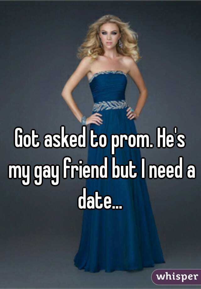 Got asked to prom. He's my gay friend but I need a date... 