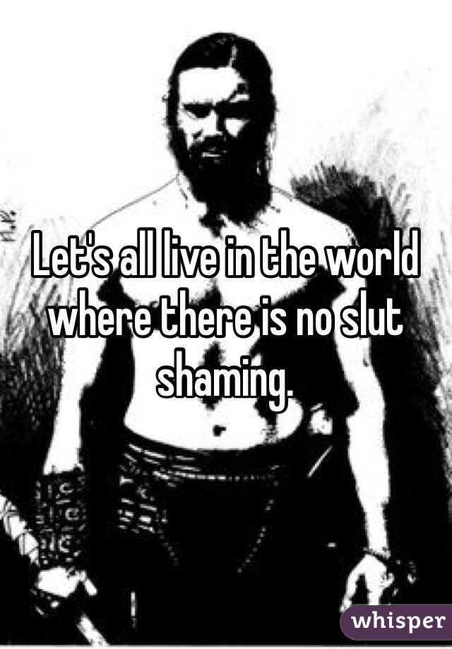 Let's all live in the world where there is no slut shaming.