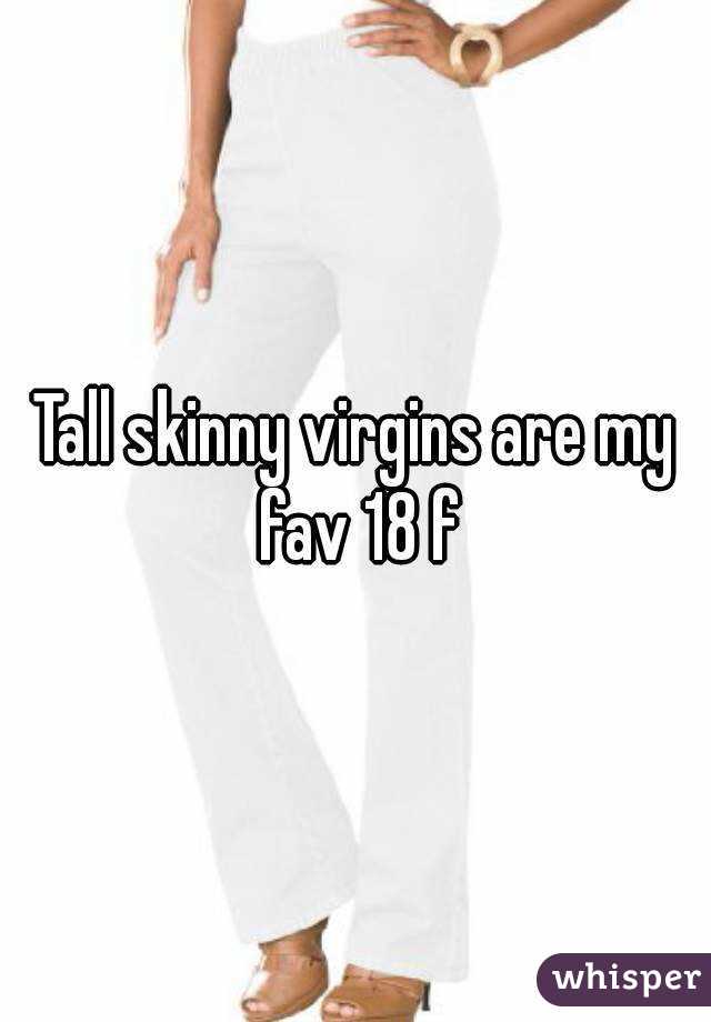Tall skinny virgins are my fav 18 f