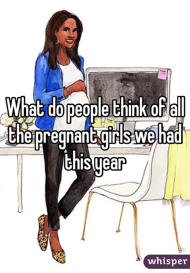 What do people think of all the pregnant girls we had this year
