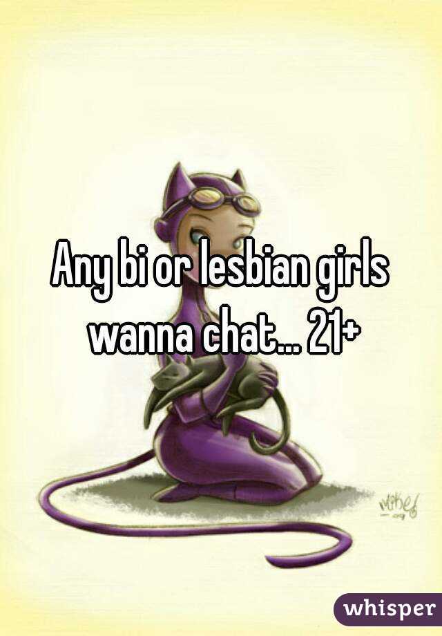 Any bi or lesbian girls wanna chat... 21+