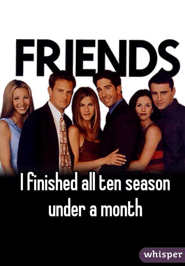 I finished all ten season under a month 