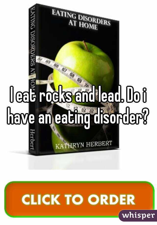 I eat rocks and lead. Do i have an eating disorder? 
