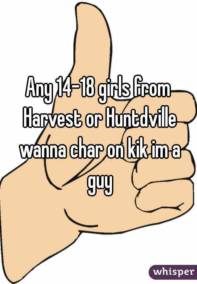 Any 14-18 girls from Harvest or Huntdville wanna char on kik im a guy