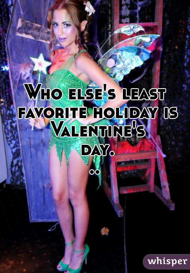 Who else's least favorite holiday is Valentine's day...