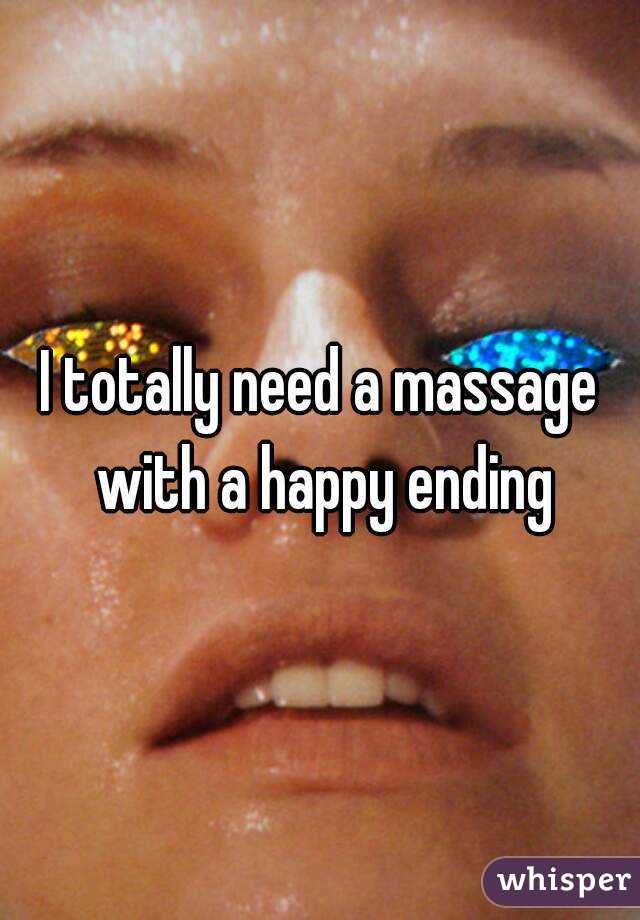 I totally need a massage with a happy ending
