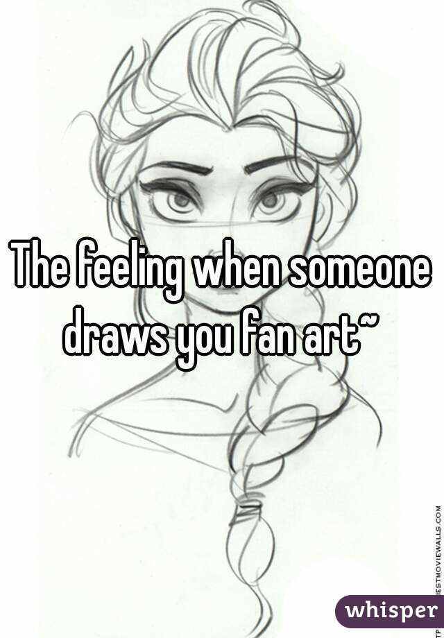 The feeling when someone draws you fan art~ 