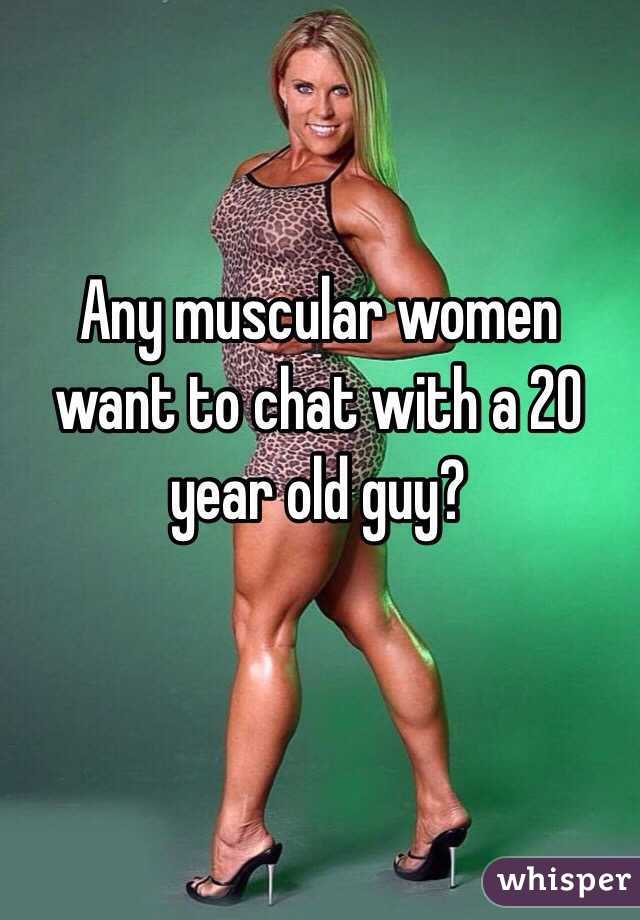 Any muscular women want to chat with a 20 year old guy?