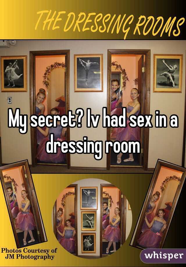 My secret? Iv had sex in a dressing room 