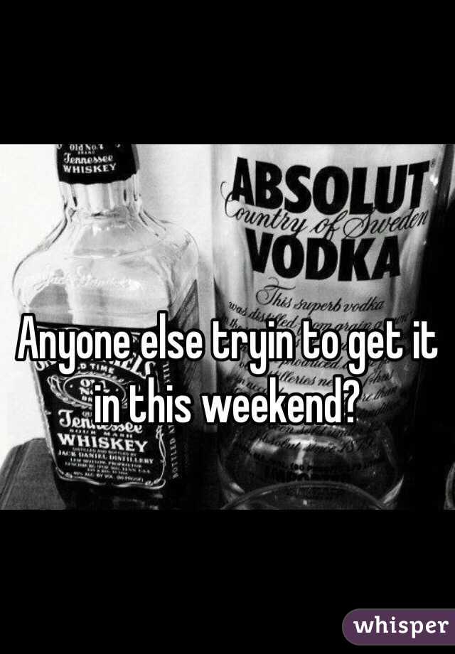 Anyone else tryin to get it in this weekend?