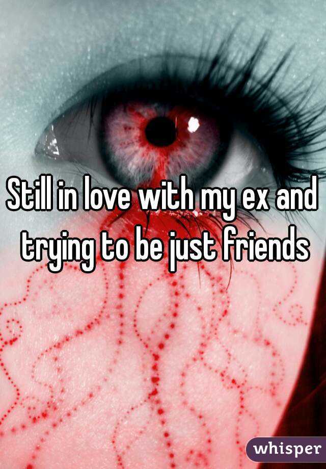 Still in love with my ex and trying to be just friends