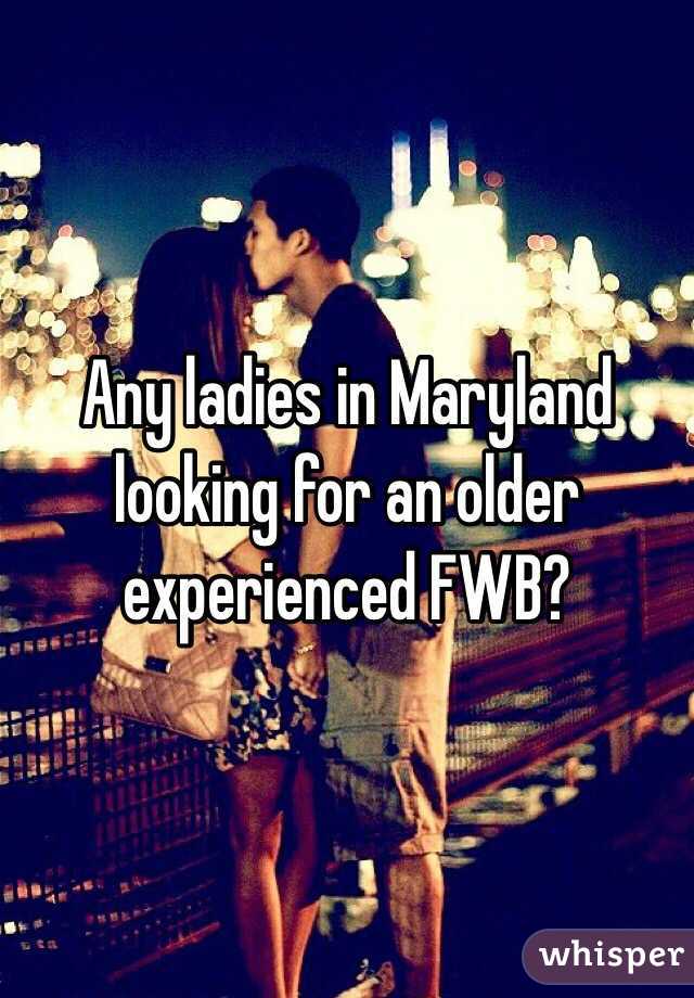 Any ladies in Maryland looking for an older experienced FWB? 