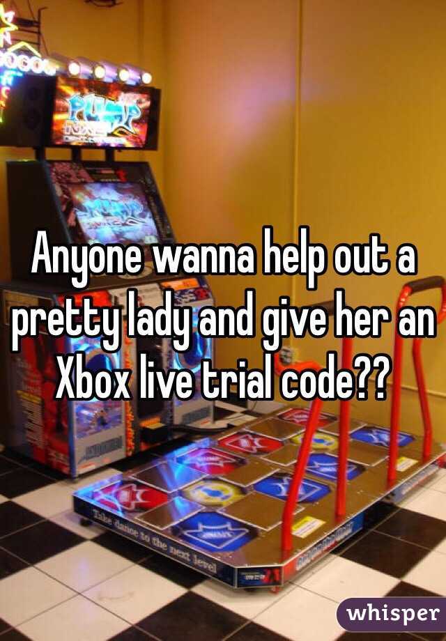 Anyone wanna help out a pretty lady and give her an Xbox live trial code??