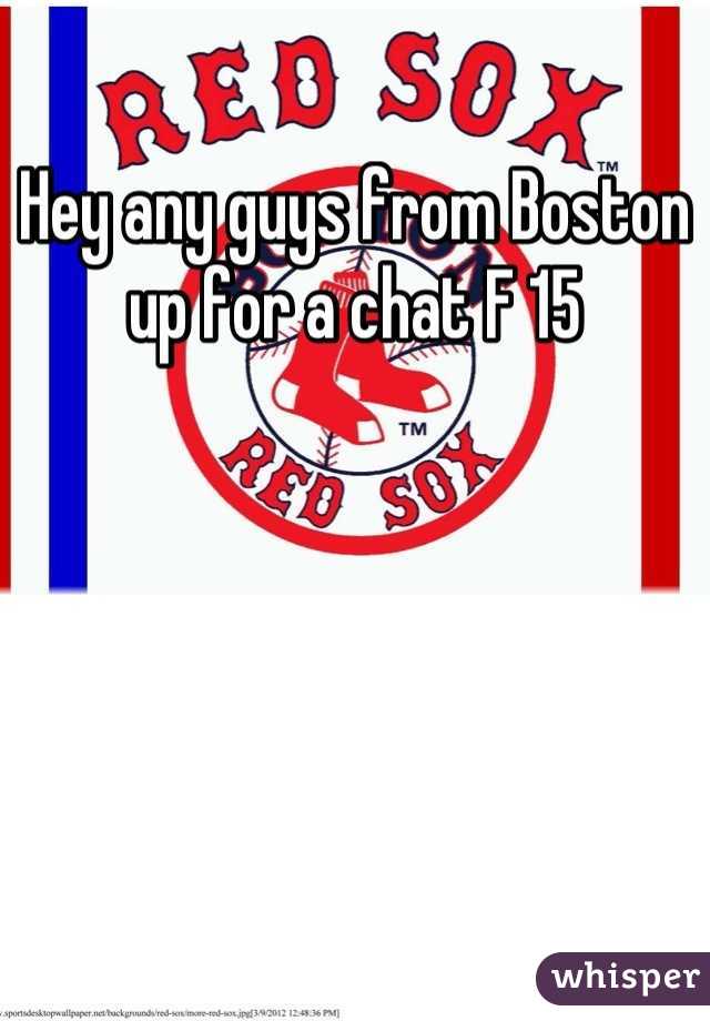 Hey any guys from Boston up for a chat F 15