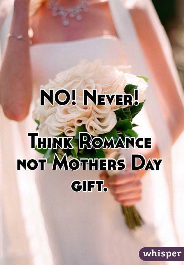 NO! Never!

Think Romance 
not Mothers Day gift. 