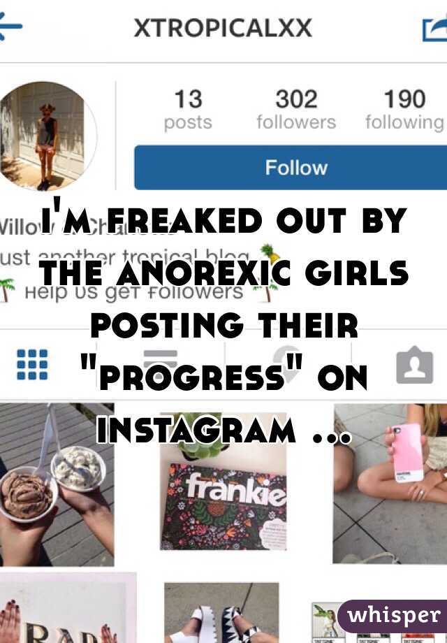 i'm freaked out by the anorexic girls posting their "progress" on instagram ...
