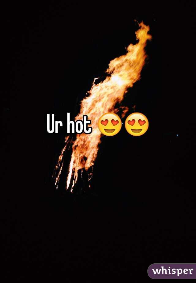 Ur hot 😍😍 
