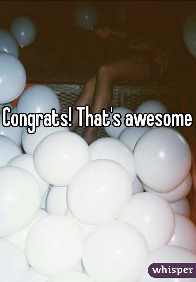 Congrats! That's awesome 