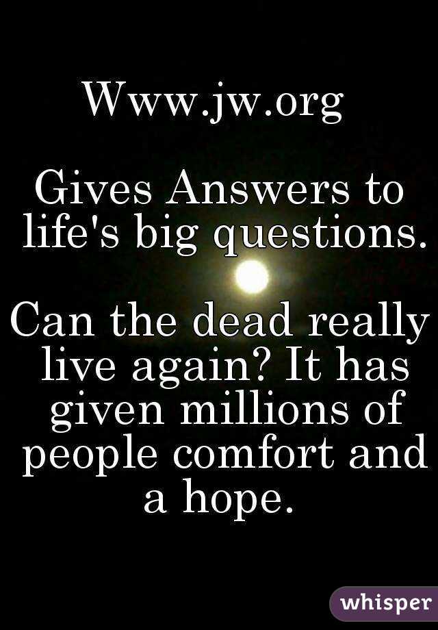 Www.jw.org 

Gives Answers to life's big questions. 
Can the dead really live again? It has given millions of people comfort and a hope. 