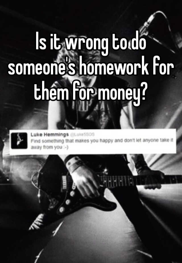 is-it-wrong-to-do-someone-s-homework-for-them-for-money