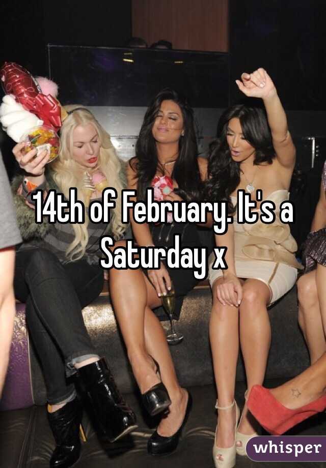 14th of February. It's a Saturday x 