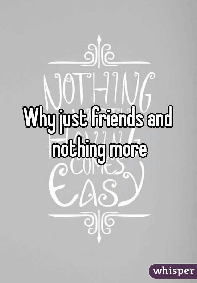 Why just friends and nothing more