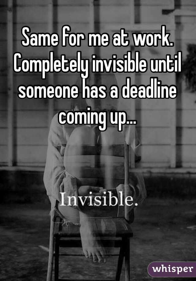Same for me at work. Completely invisible until someone has a deadline coming up...