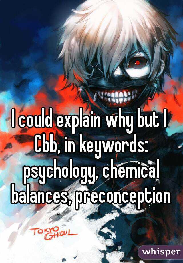I could explain why but I Cbb, in keywords: psychology, chemical balances, preconception