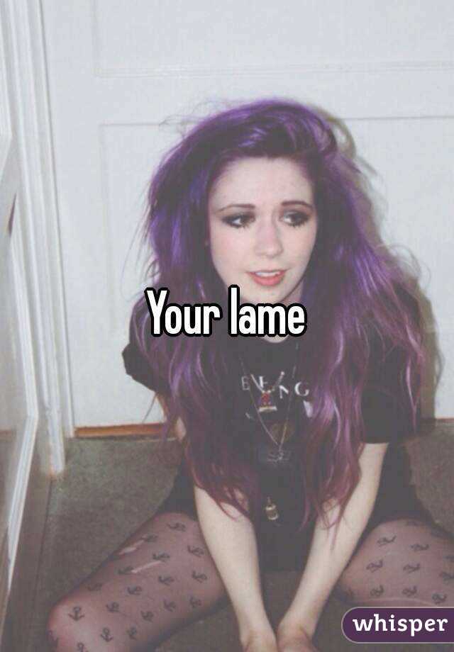 Your lame