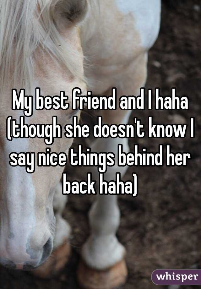 My best friend and I haha (though she doesn't know I say nice things behind her back haha)