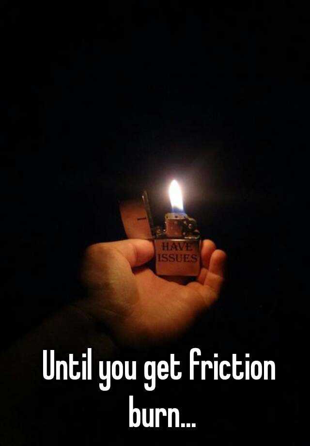 Until you get friction burn...