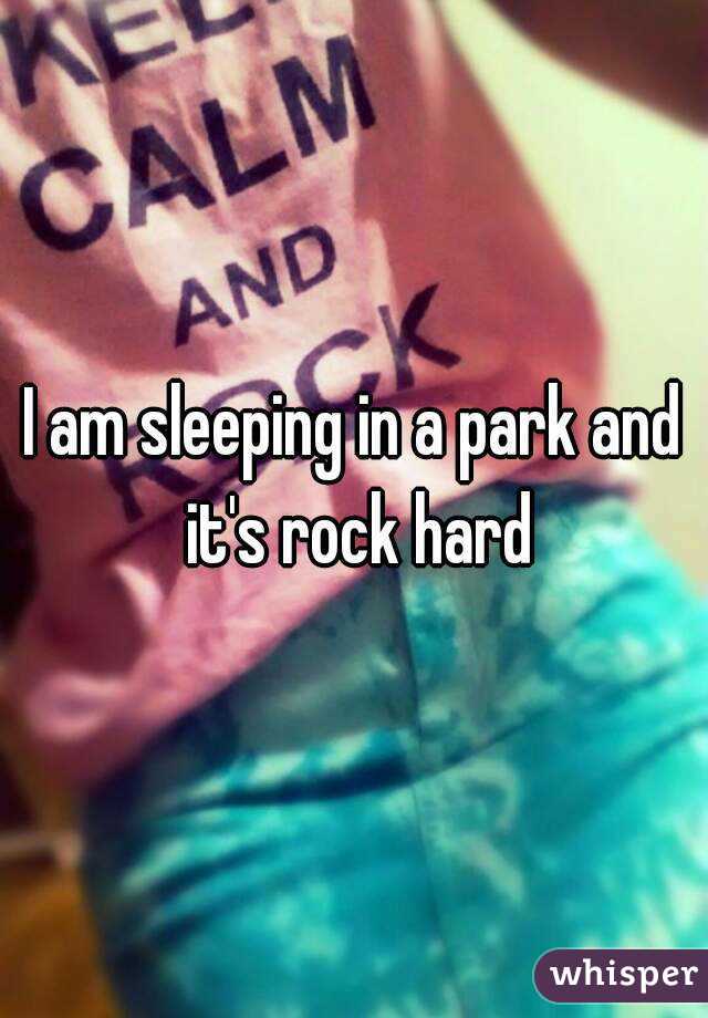 I am sleeping in a park and it's rock hard