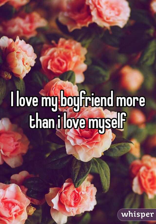 I love my boyfriend more than i love myself