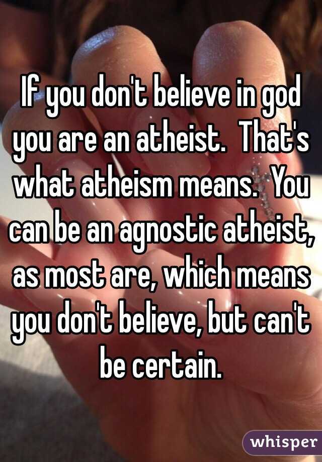 If you don't believe in god you are an atheist.  That's what atheism means.  You can be an agnostic atheist, as most are, which means you don't believe, but can't be certain. 