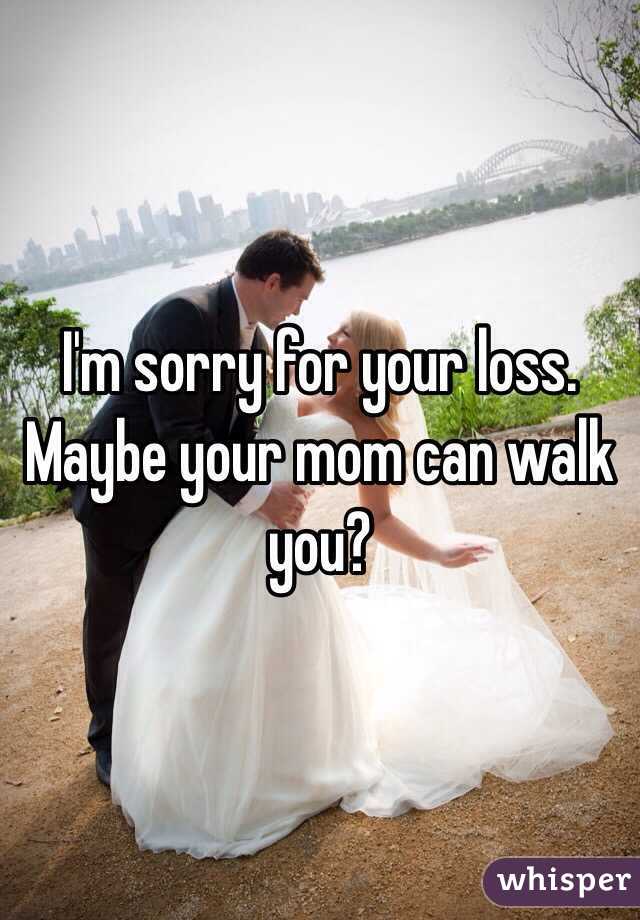 I'm sorry for your loss. Maybe your mom can walk you? 