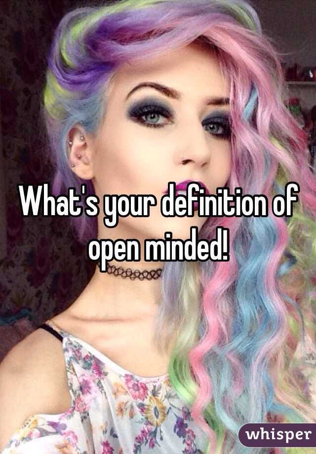 What's your definition of open minded!