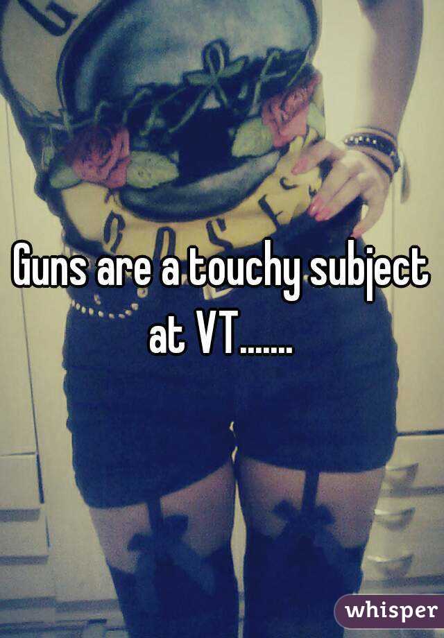 Guns are a touchy subject at VT....... 