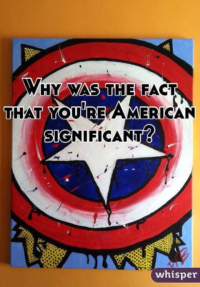 Why was the fact that you're American significant?