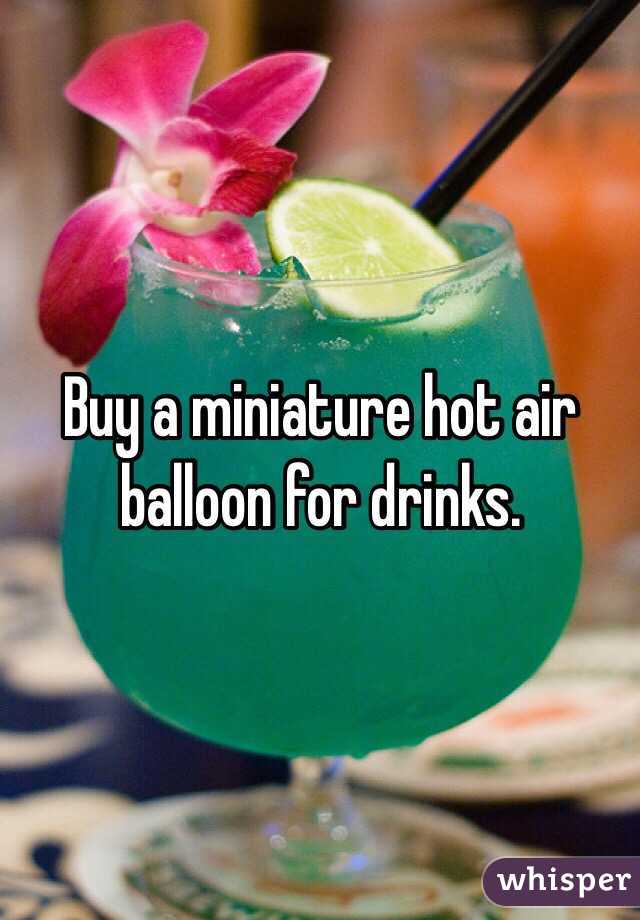 Buy a miniature hot air balloon for drinks.
