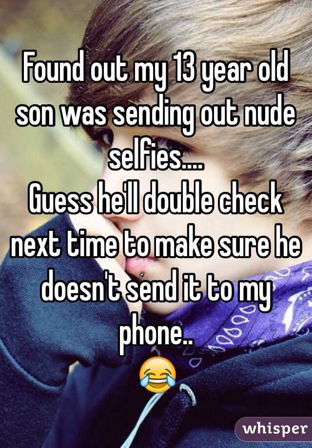 Found out my 13 year old son was sending out nude selfies....
Guess he'll double check next time to make sure he doesn't send it to my phone..
😂