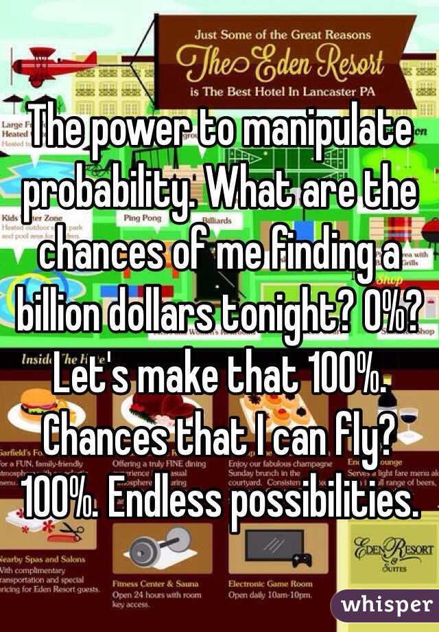 The power to manipulate probability. What are the chances of me finding a billion dollars tonight? 0%? Let's make that 100%. Chances that I can fly? 100%. Endless possibilities.