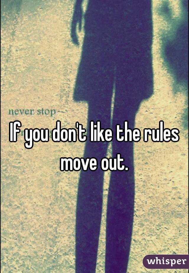If you don't like the rules move out. 