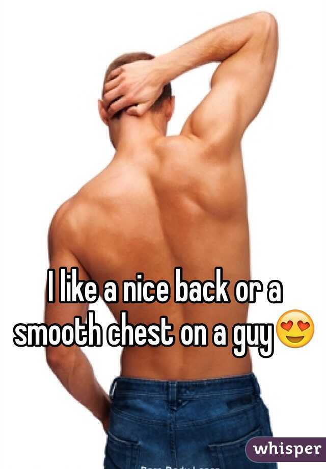 I like a nice back or a smooth chest on a guy😍