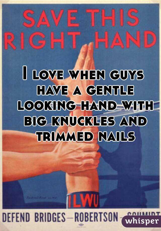 I love when guys have a gentle looking hand with big knuckles and trimmed nails