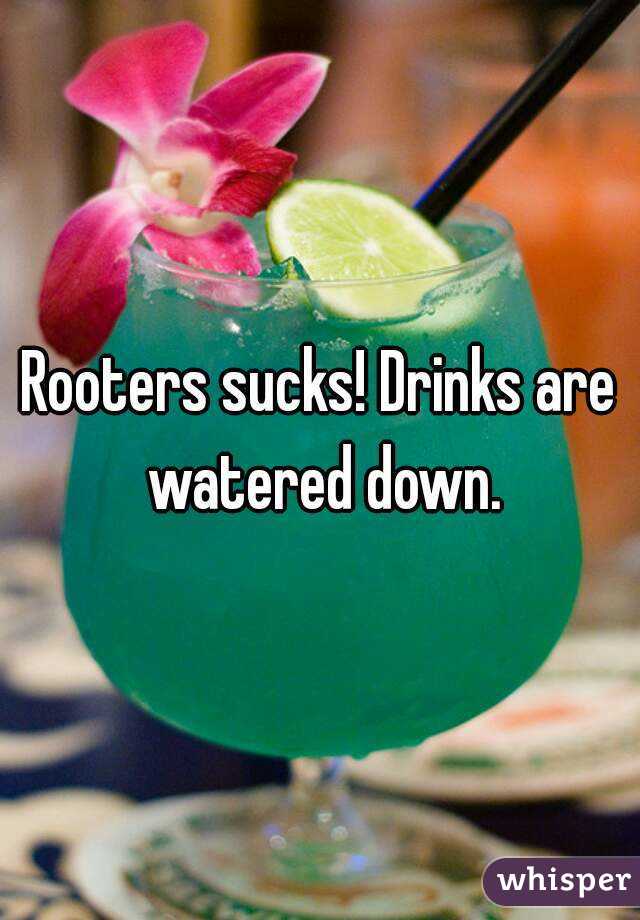 Rooters sucks! Drinks are watered down.