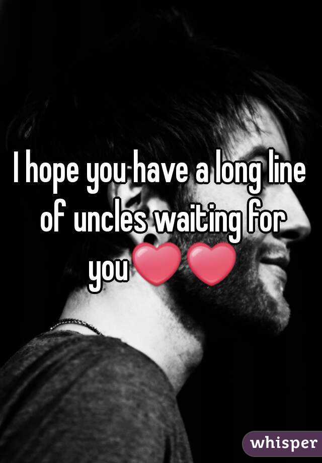 I hope you have a long line of uncles waiting for you❤❤